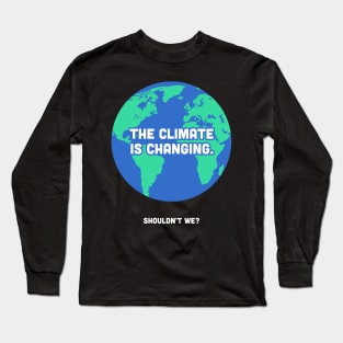 The Climate Is Changing | Global Warming Long Sleeve T-Shirt